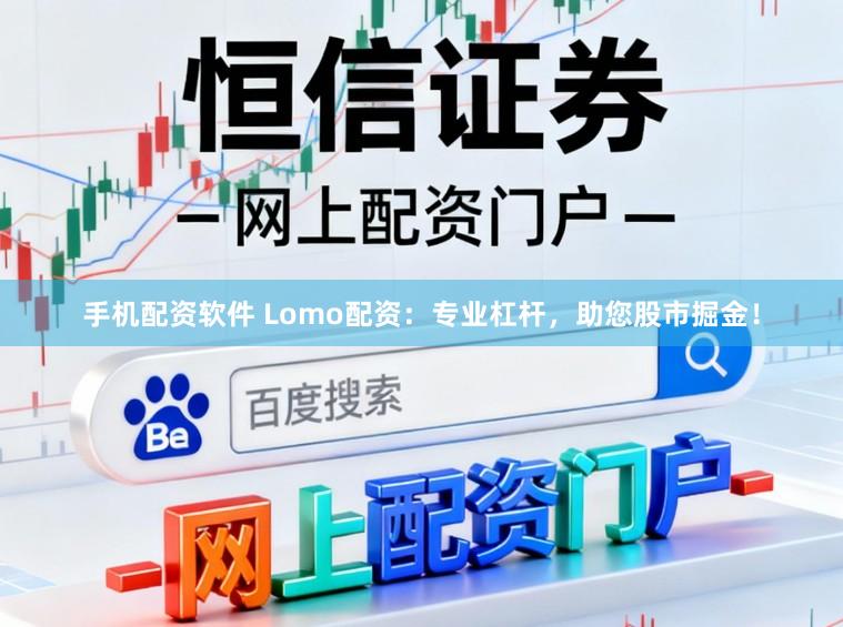 手机配资软件 Lomo配资：专业杠杆，助您股市掘金！