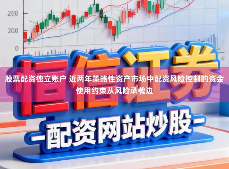 股票配资独立账户 近两年策略性资产市场中配资风险控制的资金使用约束从风险承载边