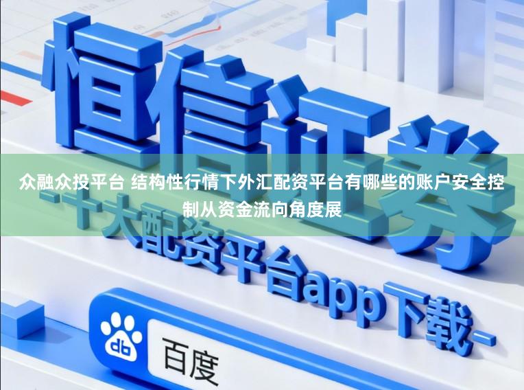 众融众投平台 结构性行情下外汇配资平台有哪些的账户安全控制从资金流向角度展