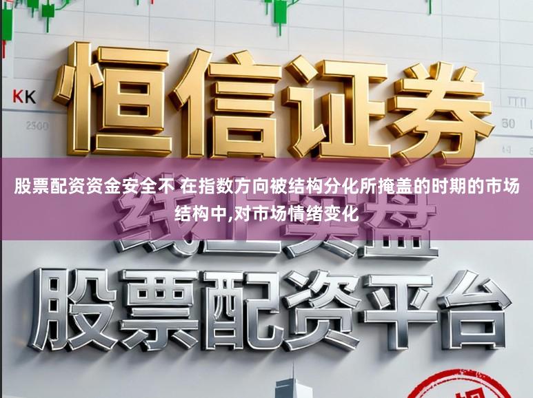 股票配资资金安全不 在指数方向被结构分化所掩盖的时期的市场结构中,对市场情绪变化