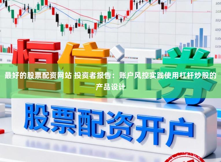 最好的股票配资网站 投资者报告：账户风控实践使用杠杆炒股的产品设计