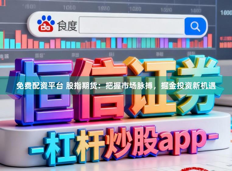 免费配资平台 股指期货：把握市场脉搏，掘金投资新机遇