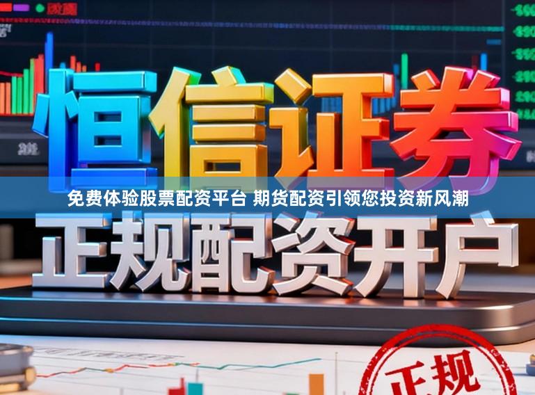 免费体验股票配资平台 期货配资引领您投资新风潮