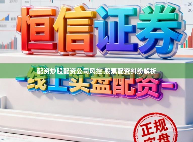 配资炒股配资公司风控 股票配资纠纷解析