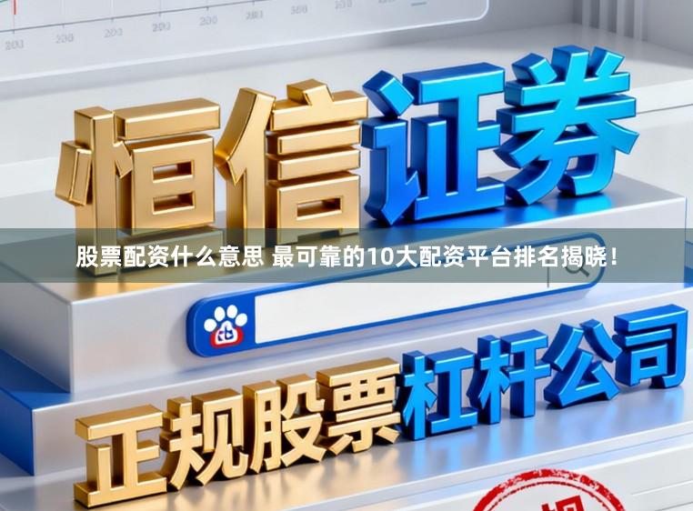 股票配资什么意思 最可靠的10大配资平台排名揭晓！