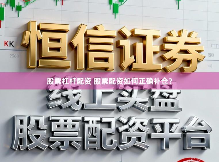 股票杠杆配资 股票配资如何正确补仓？