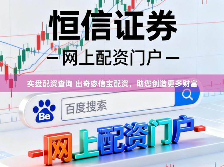 实盘配资查询 出奇宓信宝配资，助您创造更多财富